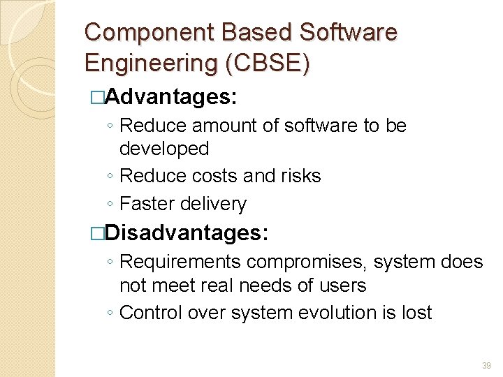 Component Based Software Engineering (CBSE) �Advantages: ◦ Reduce amount of software to be developed