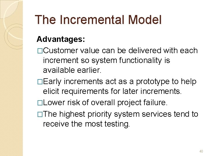 The Incremental Model Advantages: �Customer value can be delivered with each increment so system