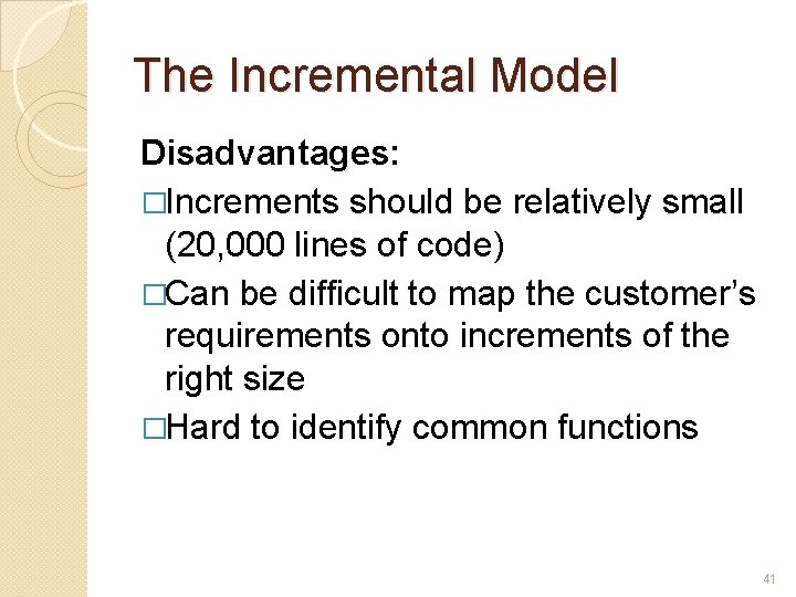 The Incremental Model Disadvantages: �Increments should be relatively small (20, 000 lines of code)