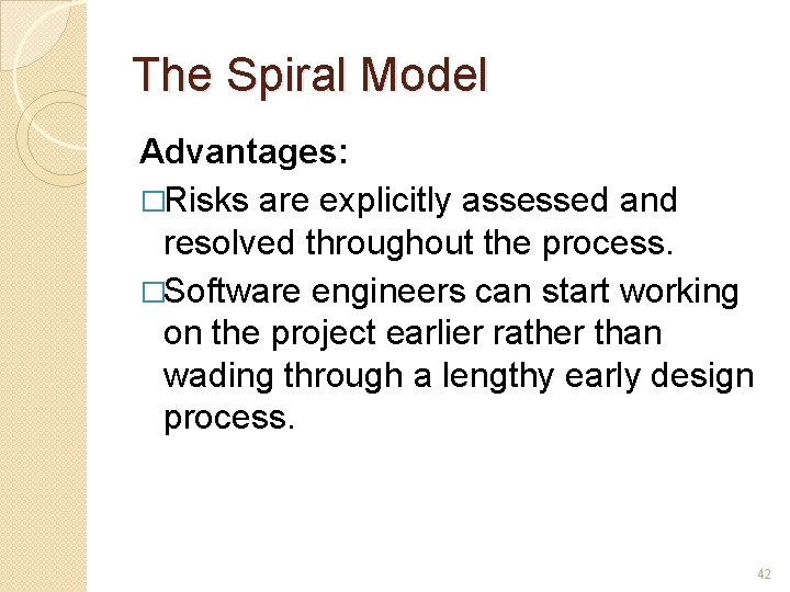 The Spiral Model Advantages: �Risks are explicitly assessed and resolved throughout the process. �Software