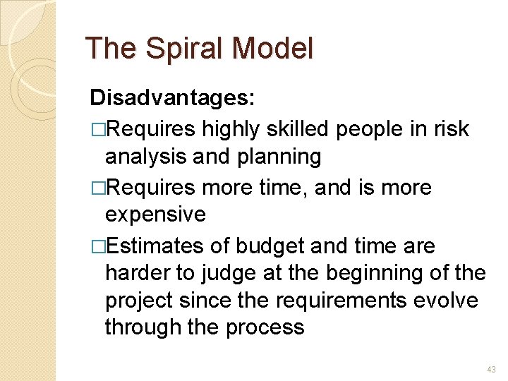 The Spiral Model Disadvantages: �Requires highly skilled people in risk analysis and planning �Requires