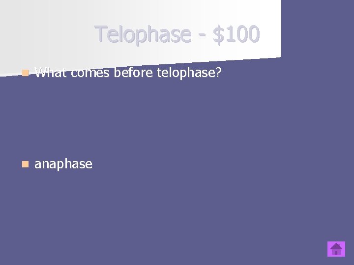 Telophase - $100 n What comes before telophase? n anaphase 