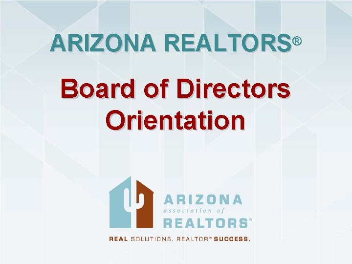 ARIZONA REALTORS® Board of Directors Orientation 