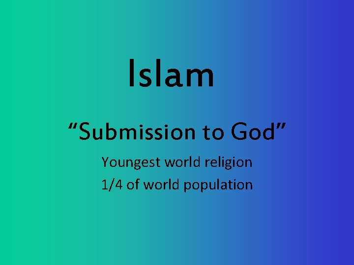 Islam “Submission to God” Youngest world religion 1/4 of world population 