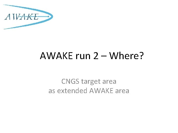 AWAKE run 2 – Where? CNGS target area as extended AWAKE area 