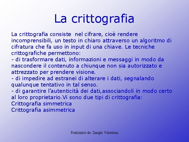 La crittografia consiste nel cifrare, cioè rendere incomprensibili, un testo in chiaro attraverso un