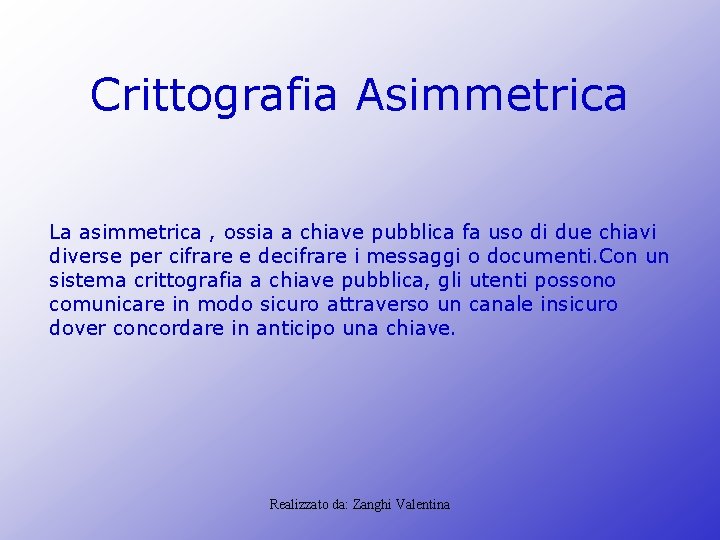 Crittografia Asimmetrica La asimmetrica , ossia a chiave pubblica fa uso di due chiavi