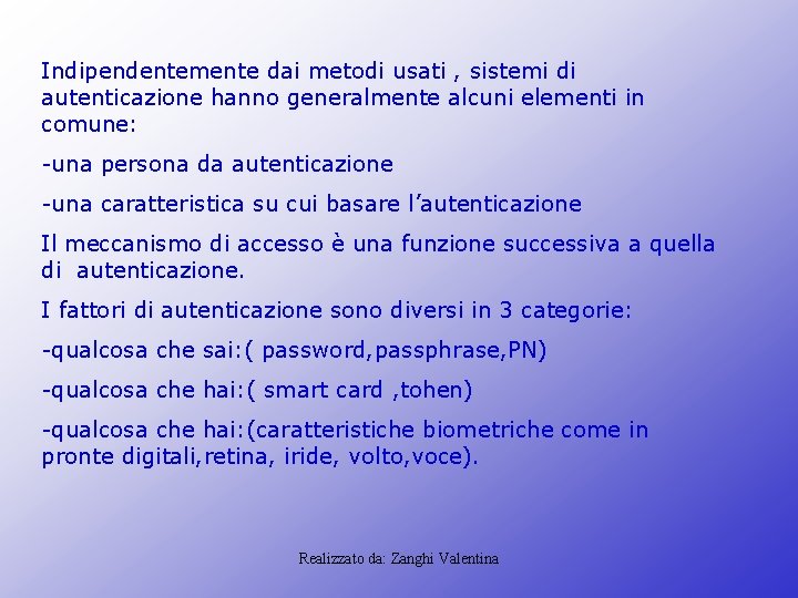 Indipendentemente dai metodi usati , sistemi di autenticazione hanno generalmente alcuni elementi in comune: