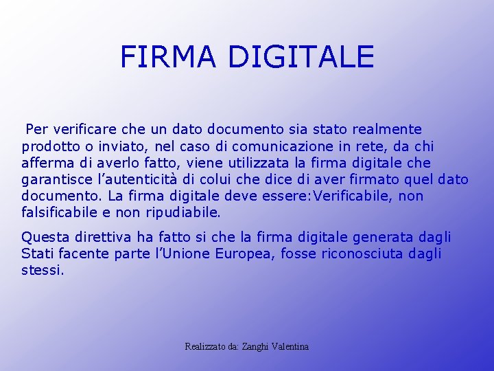 FIRMA DIGITALE Per verificare che un dato documento sia stato realmente prodotto o inviato, FIRMA DIGITALE Per verificare che un dato documento sia stato realmente prodotto o inviato,
