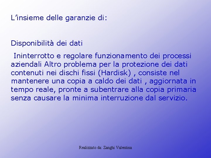 L’insieme delle garanzie di: Disponibilità dei dati Ininterrotto e regolare funzionamento dei processi aziendali