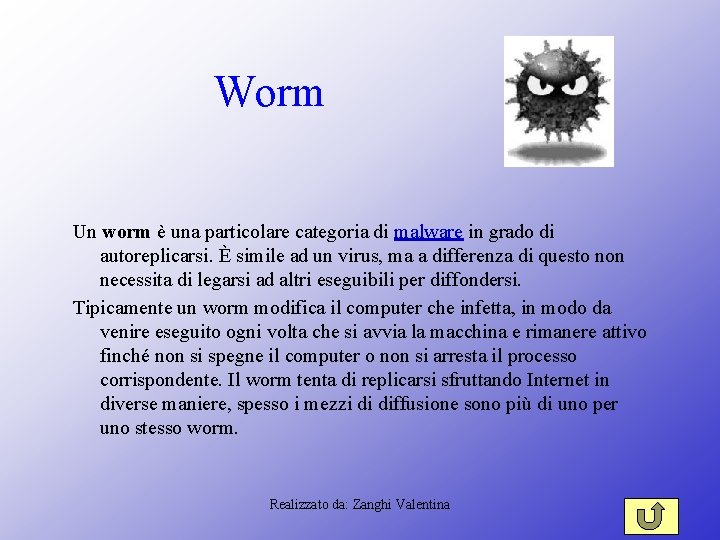 Worm Un worm è una particolare categoria di malware in grado di autoreplicarsi. È