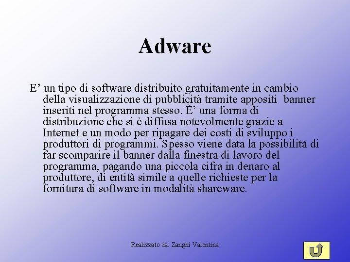 Adware E’ un tipo di software distribuito gratuitamente in cambio della visualizzazione di pubblicità Adware E’ un tipo di software distribuito gratuitamente in cambio della visualizzazione di pubblicità