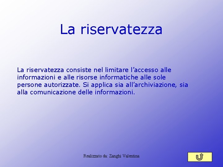 La riservatezza consiste nel limitare l’accesso alle informazioni e alle risorse informatiche alle sole