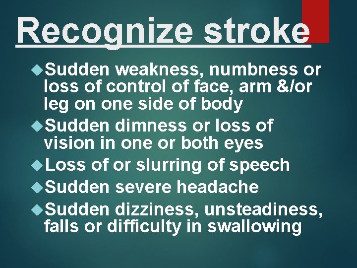 Recognize stroke Sudden weakness, numbness or loss of control of face, arm &/or leg