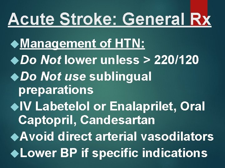 Acute Stroke: General Rx Management of HTN: Do Not lower unless > 220/120 Do