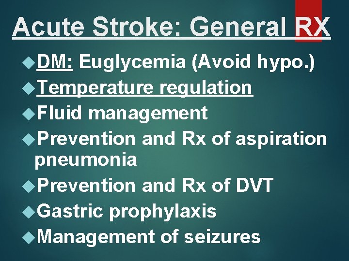 Acute Stroke: General RX DM: Euglycemia (Avoid hypo. ) Temperature regulation Fluid management Prevention