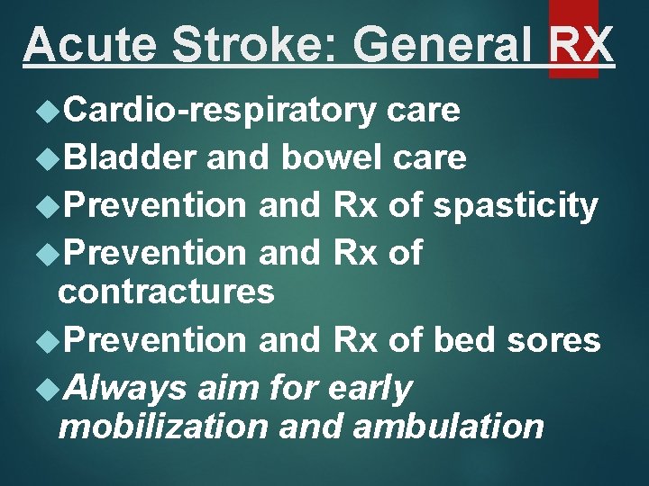 Acute Stroke: General RX Cardio-respiratory care Bladder and bowel care Prevention and Rx of