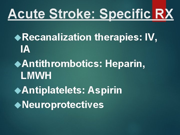 Acute Stroke: Specific RX Recanalization therapies: IV, IA Antithrombotics: Heparin, LMWH Antiplatelets: Aspirin Neuroprotectives
