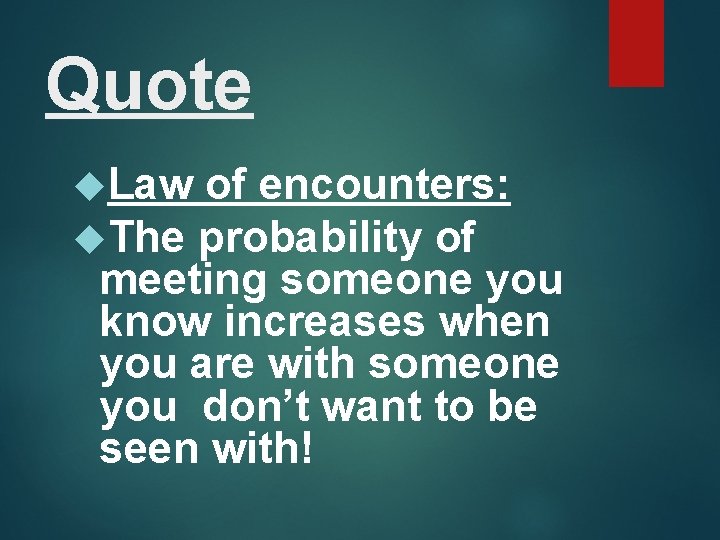 Quote Law of encounters: The probability of meeting someone you know increases when you