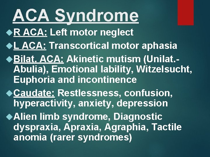 ACA Syndrome R ACA: Left motor neglect L ACA: Transcortical motor aphasia Bilat. ACA: