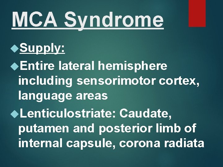 MCA Syndrome Supply: Entire lateral hemisphere including sensorimotor cortex, language areas Lenticulostriate: Caudate, putamen