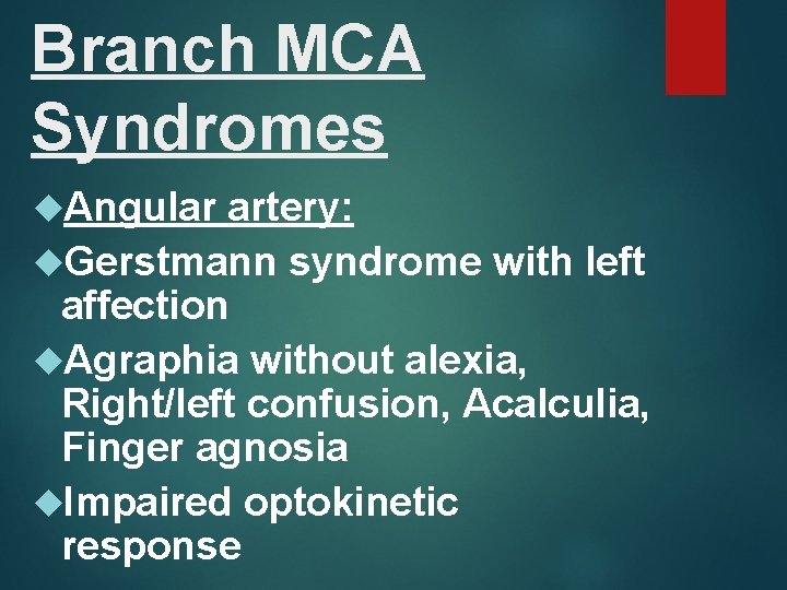 Branch MCA Syndromes Angular artery: Gerstmann syndrome with left affection Agraphia without alexia, Right/left