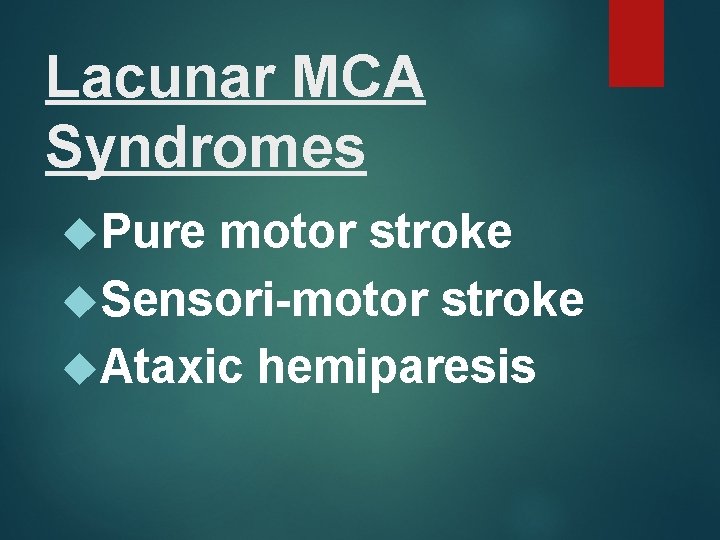 Lacunar MCA Syndromes Pure motor stroke Sensori-motor stroke Ataxic hemiparesis 