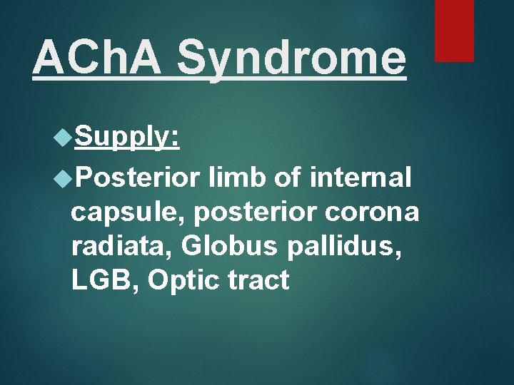 ACh. A Syndrome Supply: Posterior limb of internal capsule, posterior corona radiata, Globus pallidus,