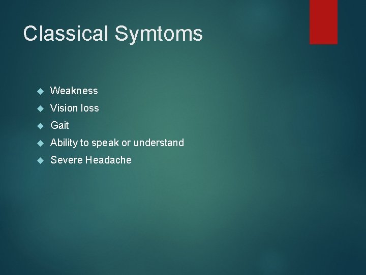 Classical Symtoms Weakness Vision loss Gait Ability to speak or understand Severe Headache 