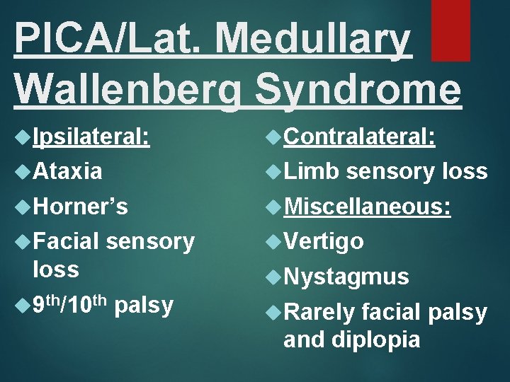 PICA/Lat. Medullary Wallenberg Syndrome Ipsilateral: Contralateral: Ataxia Limb Horner’s Miscellaneous: Facial Vertigo sensory loss