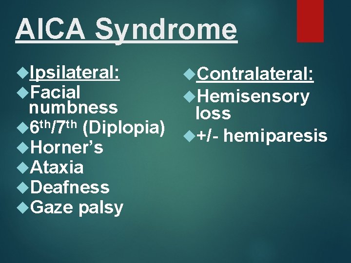 AICA Syndrome Ipsilateral: Facial Contralateral: Hemisensory numbness loss 6 th/7 th (Diplopia) +/- hemiparesis