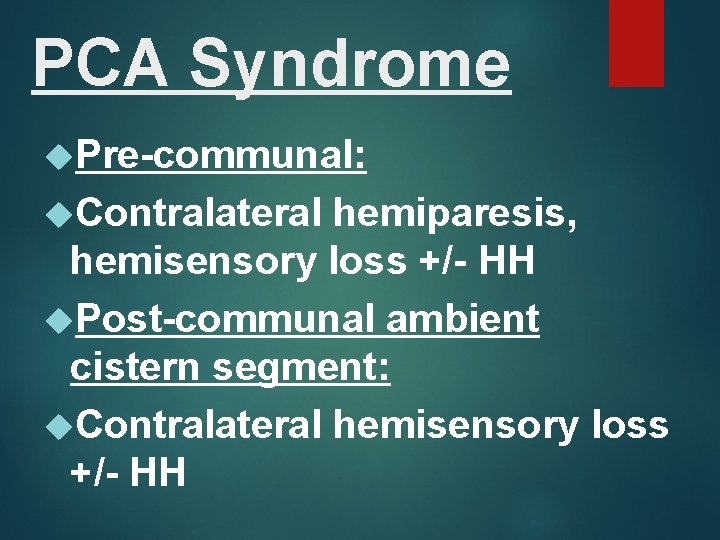 PCA Syndrome Pre-communal: Contralateral hemiparesis, hemisensory loss +/- HH Post-communal ambient cistern segment: Contralateral