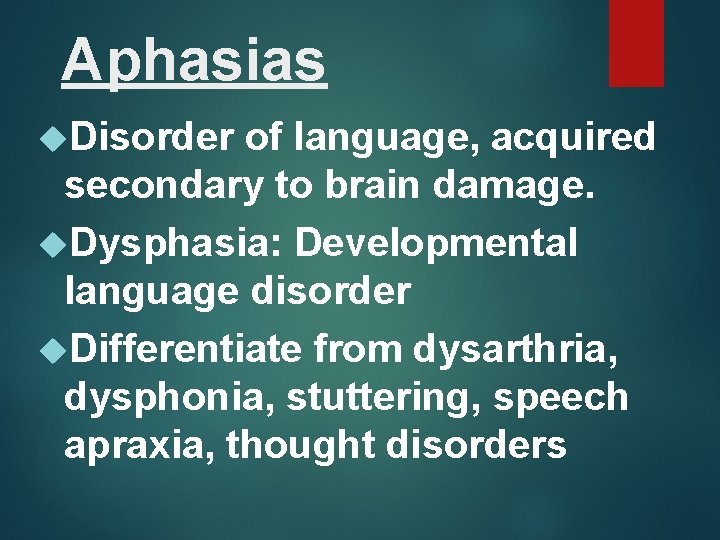 Aphasias Disorder of language, acquired secondary to brain damage. Dysphasia: Developmental language disorder Differentiate