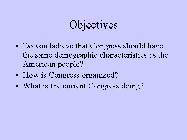 Objectives • Do you believe that Congress should have the same demographic characteristics as