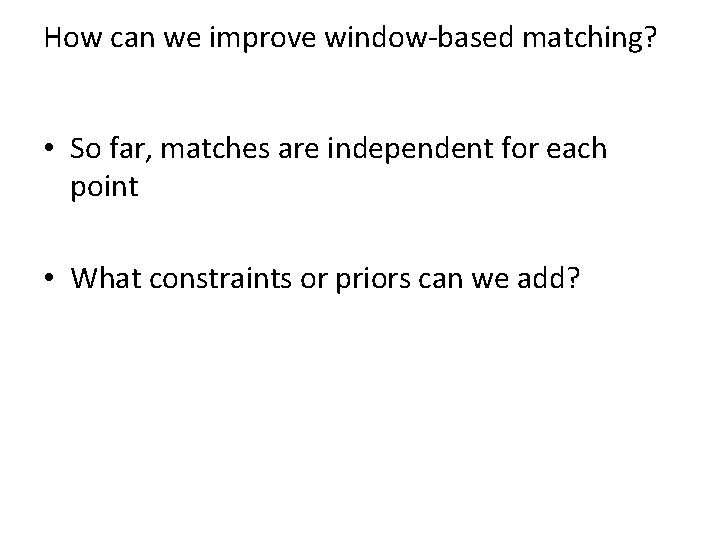 How can we improve window-based matching? • So far, matches are independent for each