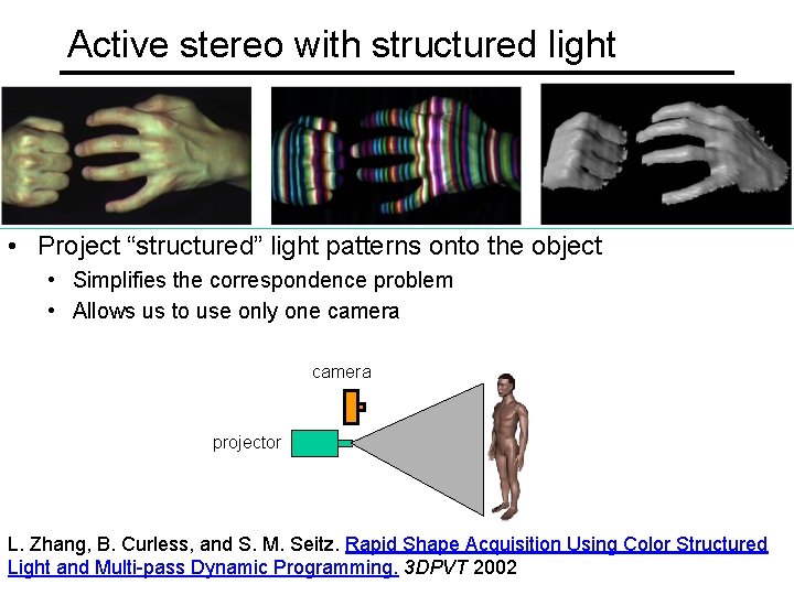 Active stereo with structured light • Project “structured” light patterns onto the object •