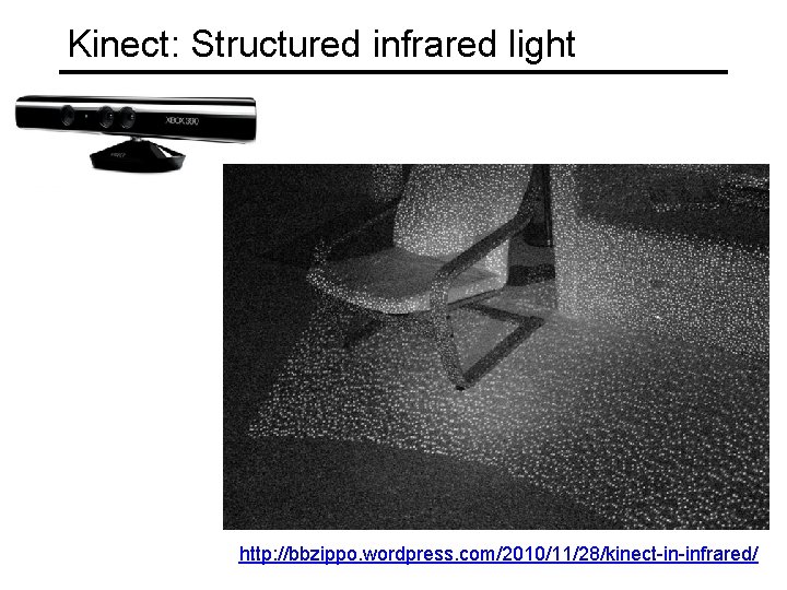 Kinect: Structured infrared light http: //bbzippo. wordpress. com/2010/11/28/kinect-in-infrared/ 