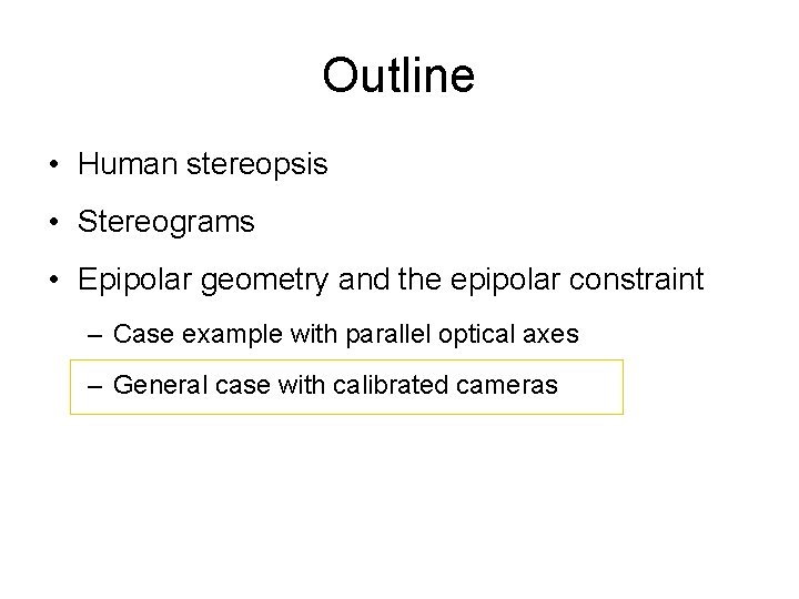 Outline • Human stereopsis • Stereograms • Epipolar geometry and the epipolar constraint –