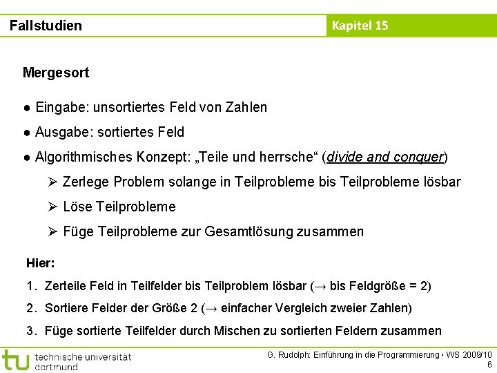 Kapitel 15 Fallstudien Mergesort ● Eingabe: unsortiertes Feld von Zahlen ● Ausgabe: sortiertes Feld