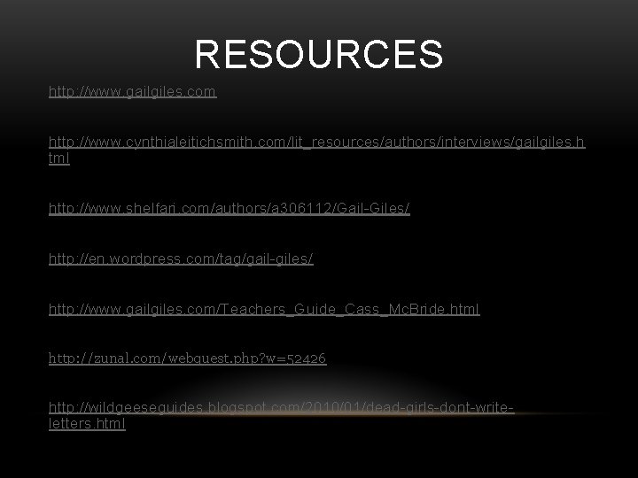 RESOURCES http: //www. gailgiles. com http: //www. cynthialeitichsmith. com/lit_resources/authors/interviews/gailgiles. h tml http: //www. shelfari.