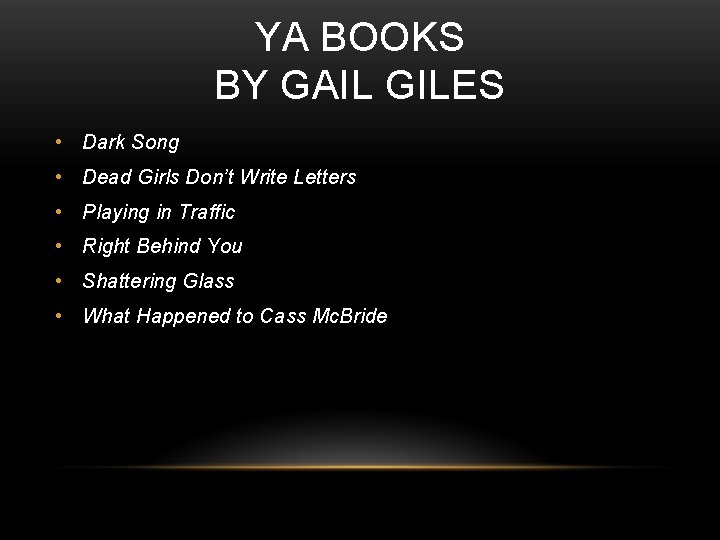 YA BOOKS BY GAIL GILES • Dark Song • Dead Girls Don’t Write Letters