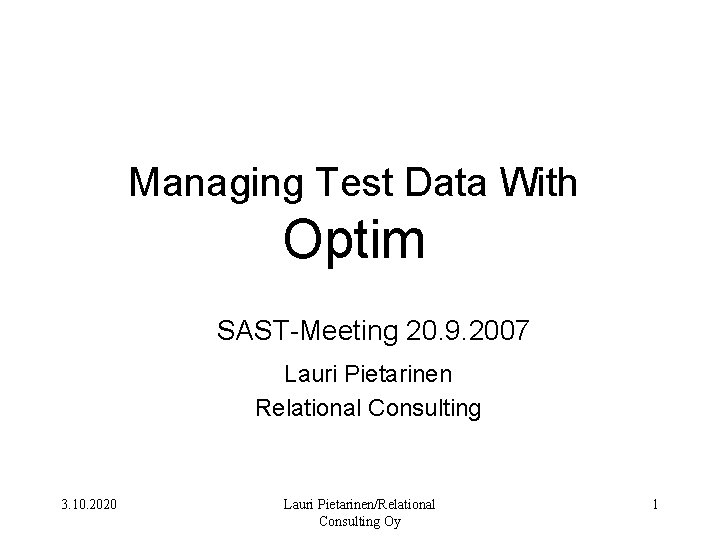 Managing Test Data With Optim SAST-Meeting 20. 9. 2007 Lauri Pietarinen Relational Consulting 3.