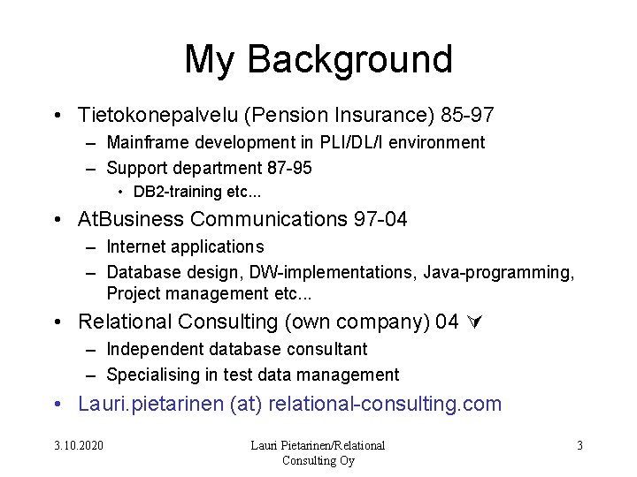 My Background • Tietokonepalvelu (Pension Insurance) 85 -97 – Mainframe development in PLI/DL/I environment