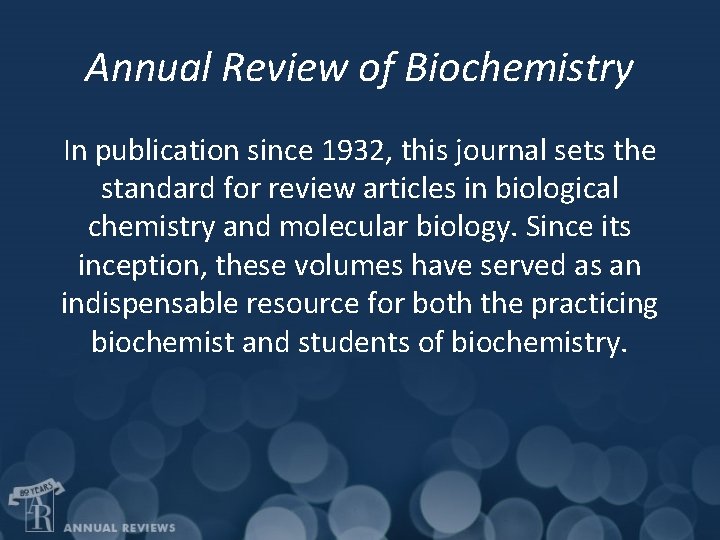 Annual Review of Biochemistry In publication since 1932, this journal sets the standard for
