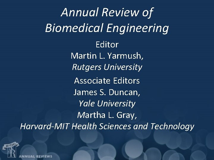 Annual Review of Biomedical Engineering Editor Martin L. Yarmush, Rutgers University Associate Editors James