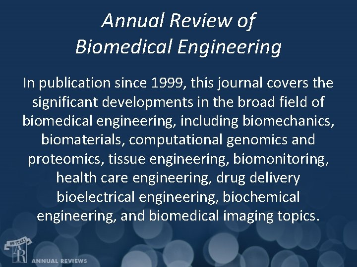 Annual Review of Biomedical Engineering In publication since 1999, this journal covers the significant
