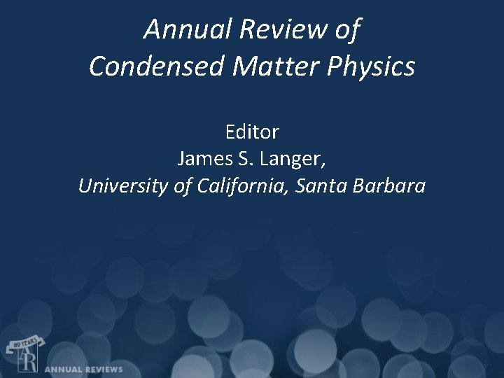 Annual Review of Condensed Matter Physics Editor James S. Langer, University of California, Santa