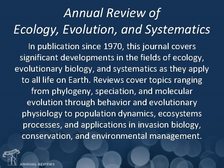 Annual Review of Ecology, Evolution, and Systematics In publication since 1970, this journal covers