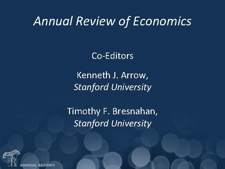 Annual Review of Economics Co-Editors Kenneth J. Arrow, Stanford University Timothy F. Bresnahan, Stanford