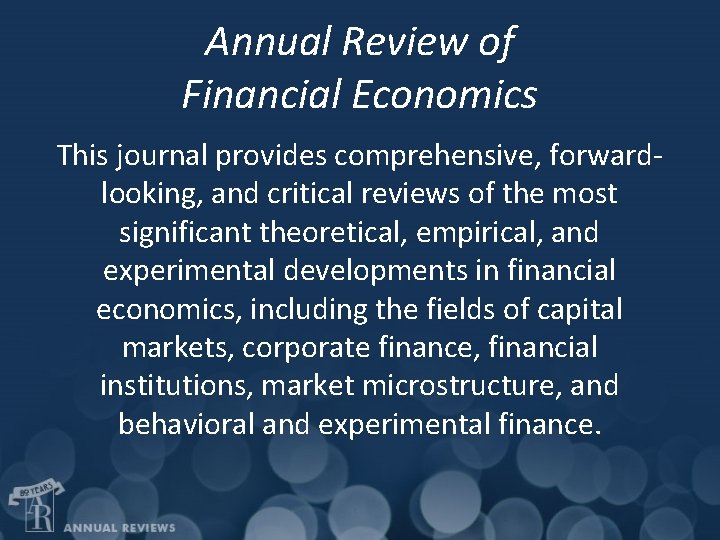 Annual Review of Financial Economics This journal provides comprehensive, forwardlooking, and critical reviews of